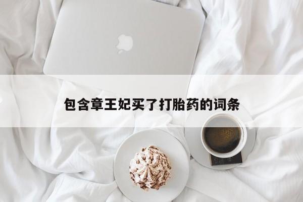 打胎药米非司酮网店,包含章王妃买了打胎药的词条