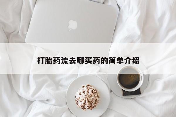 打胎药米非司酮网店,打胎药流去哪买药的简单介绍