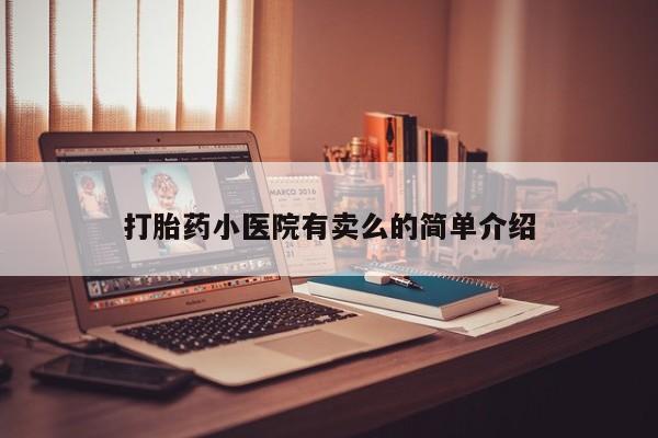 打胎药米非司酮网店,打胎药小医院有卖么的简单介绍