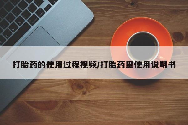 打胎药米非司酮网店,打胎药的使用过程视频/打胎药里使用说明书