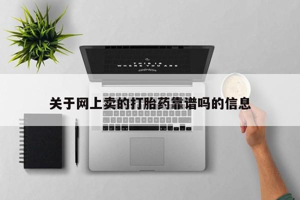 打胎药米非司酮网店,关于网上卖的打胎药靠谱吗的信息