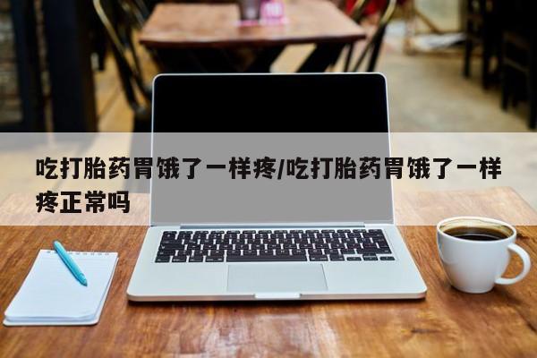 打胎药米非司酮网店,吃打胎药胃饿了一样疼/吃打胎药胃饿了一样疼正常吗
