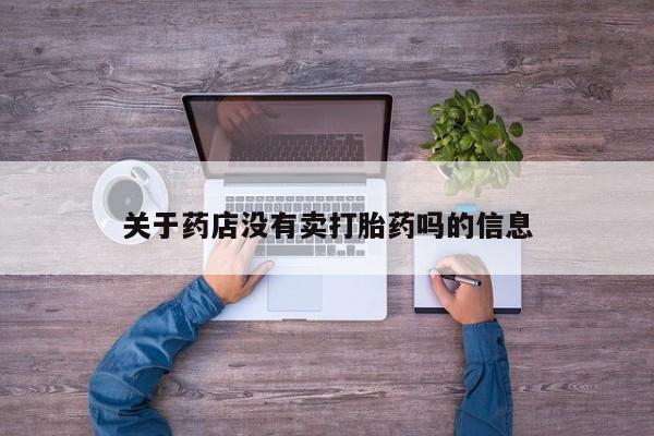 打胎药米非司酮网店,关于药店没有卖打胎药吗的信息