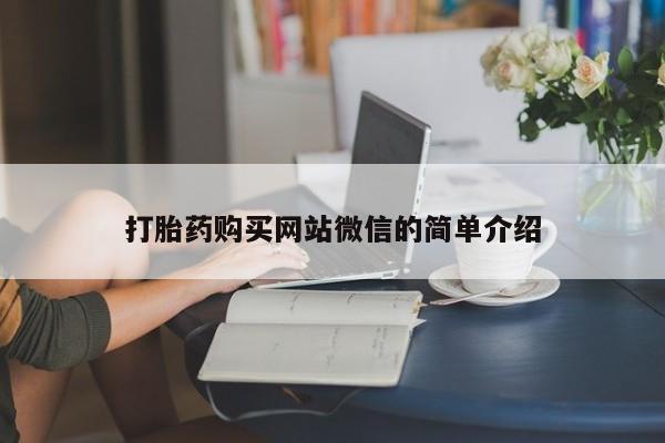 打胎药米非司酮网店,打胎药购买网站微信的简单介绍