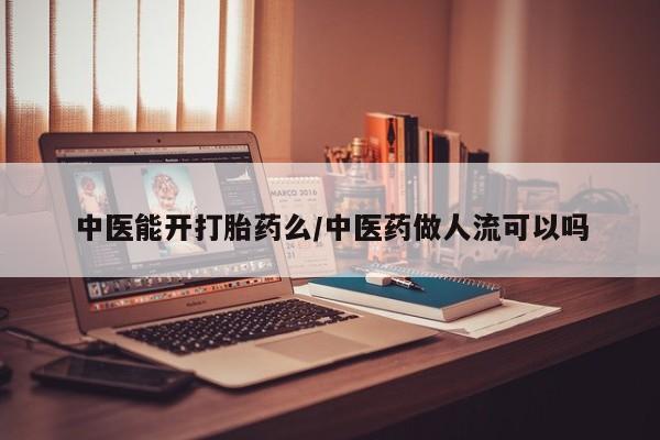 打胎药米非司酮网店,中医能开打胎药么/中医药做人流可以吗